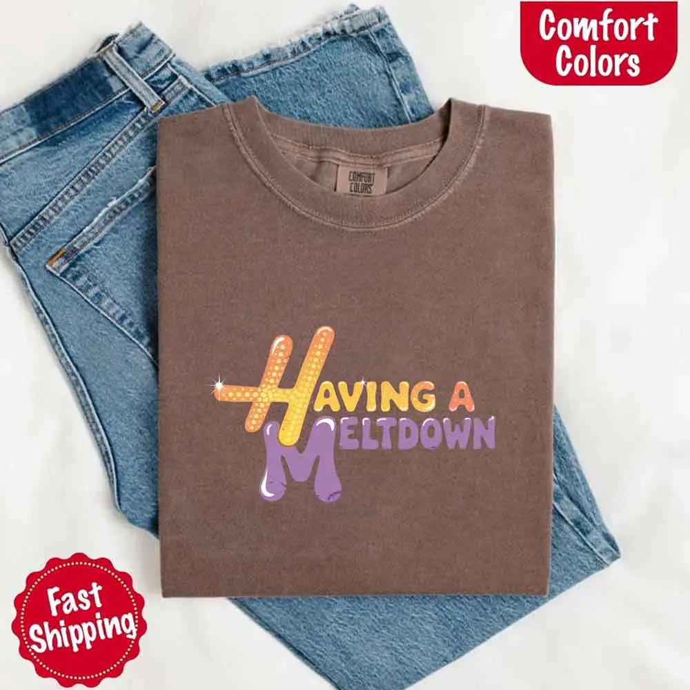 Having A Meltdown Comfort Colors T-Shirt